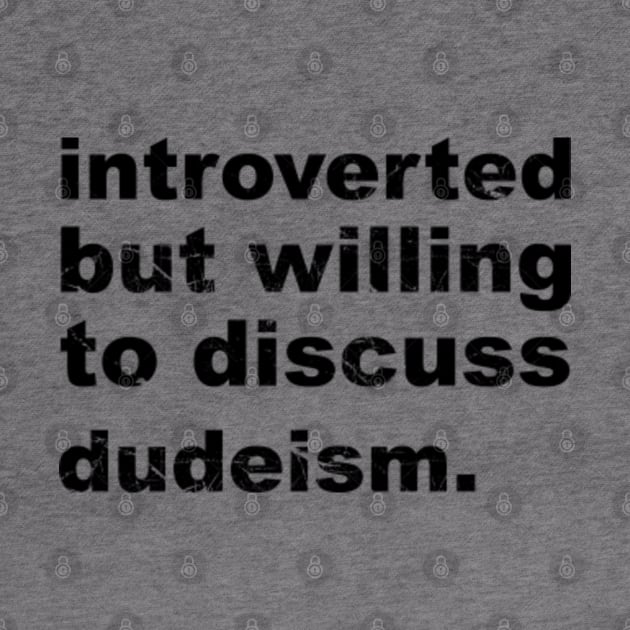 Introverted But Willing To Discuss Dudeism, Dudeism by A-Buddies